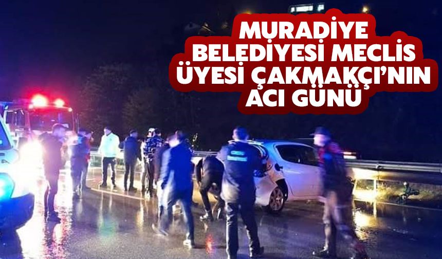 Muradiye Belediyesi Meclis Üyesi Çakmakçı’nın Acı Günü