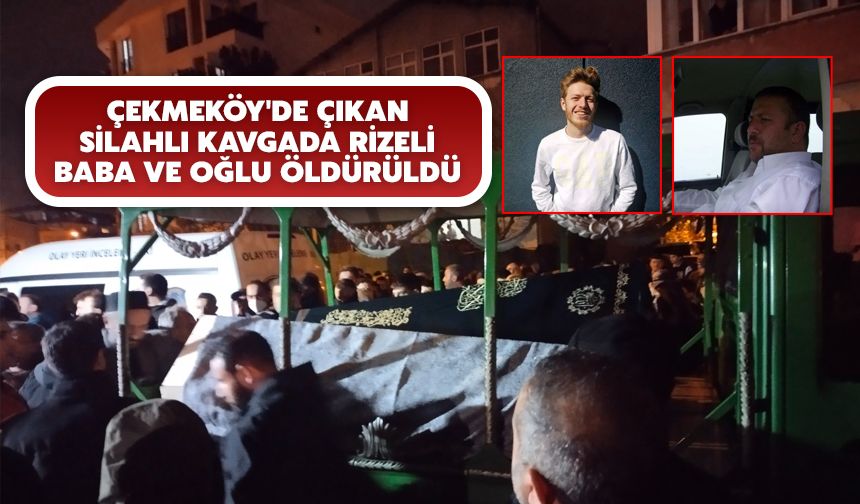 Çekmeköy'de Çıkan Silahlı Kavgada Rizeli Baba ve Oğlu Öldürüldü