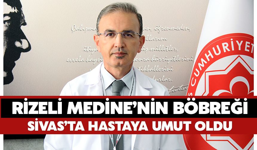 Rizeli Medine’nin Böbreği Sivas’ta Hastaya Umut Oldu