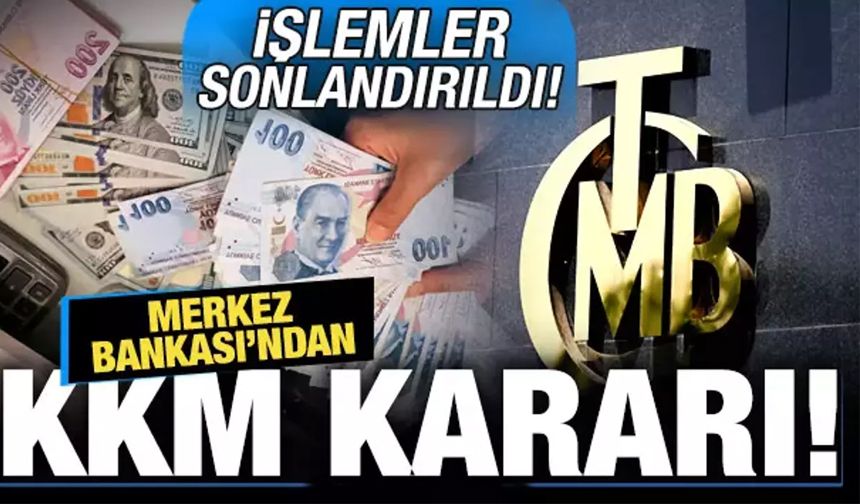 Merkez Bankası'ndan Son dakika KKM Kararı! Tüm İşlemler Sonlandırıldı