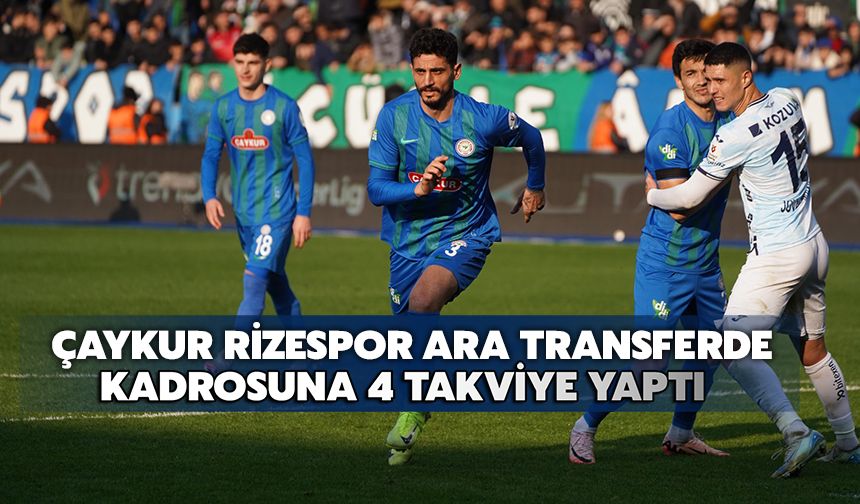 Çaykur Rizespor Ara Transferde Kadrosuna 4 Takviye Yaptı