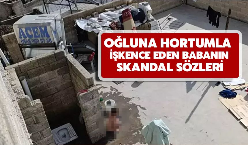 Oğluna Hortumla İşkence Eden Babanın Skandal Sözleri