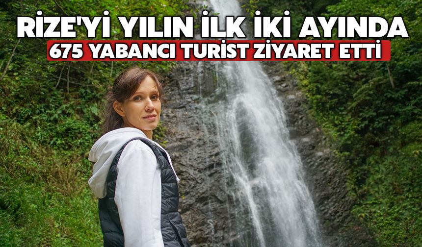 Rize'yi Yılın İlk İki Ayında 675 Yabancı Turist Ziyaret Etti