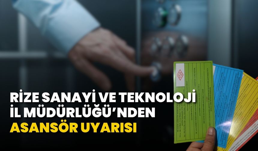 Rize Sanayi ve Teknoloji İl Müdürlüğü’nden Asansör Uyarısı
