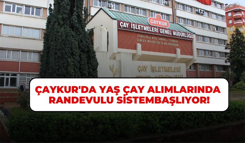 ÇAYKUR, Randevulu Sisteme Geçiş Yapıyor!