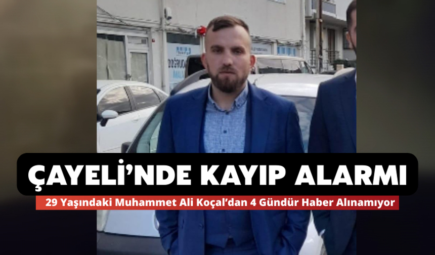 Çayeli’nde Kayıp: 29 Yaşındaki Muhammet Ali Koçal’dan 4 Gündür Haber Alınamıyor