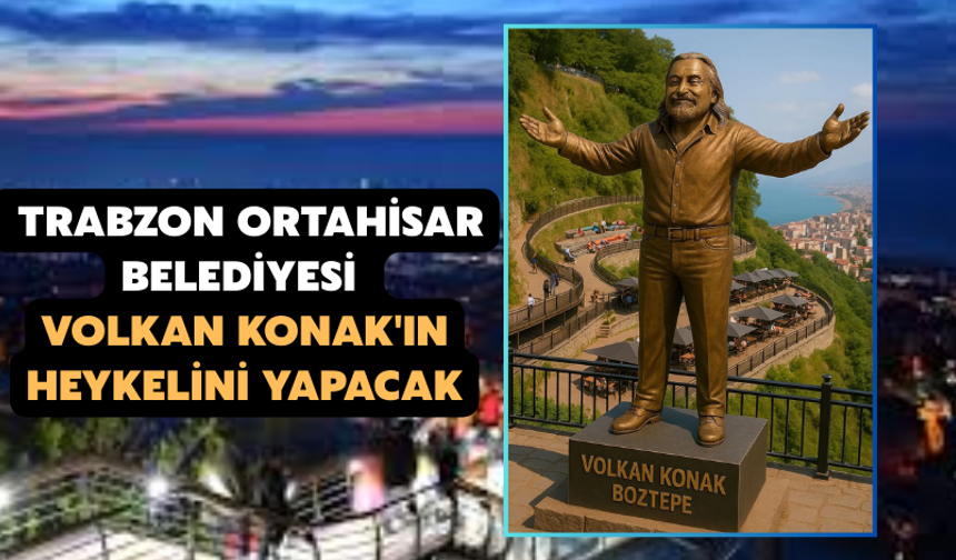 Trabzon Ortahisar Belediyesi, Volkan Konak'ın heykelini yapacak