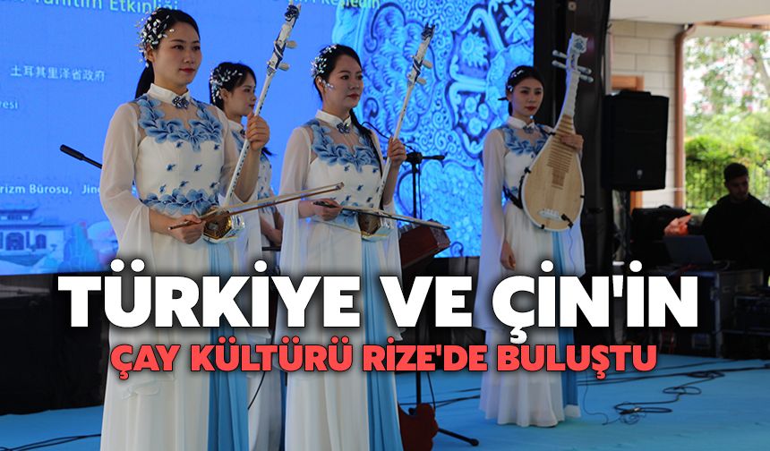 Türkiye Ve Çin'in Çay Kültürü Rize'de Buluştu