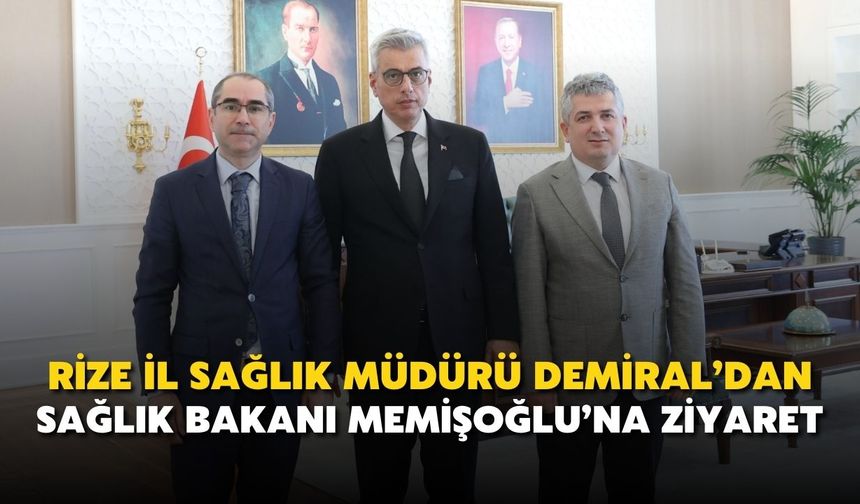 Rize İl Sağlık Müdürü Demiral’dan Sağlık Bakanı Memişoğlu’na Ziyaret