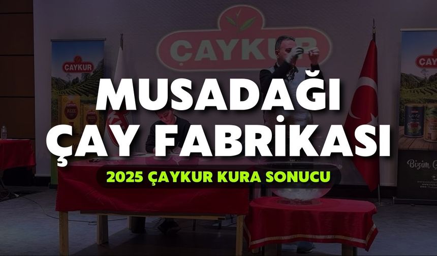 2025 ÇAYKUR Kura Sonuçları | Musadağı Çay Fabrikası