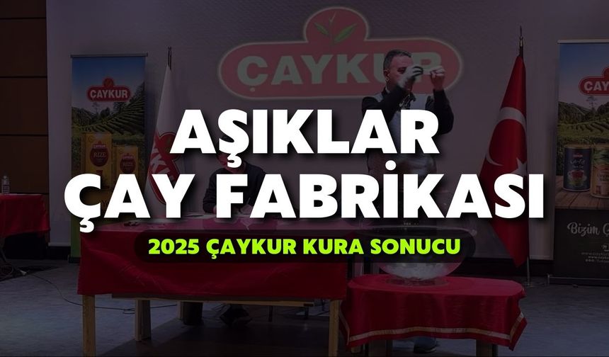 2025 ÇAYKUR Kura Sonuçları | Aşıklar Çay Fabrikası