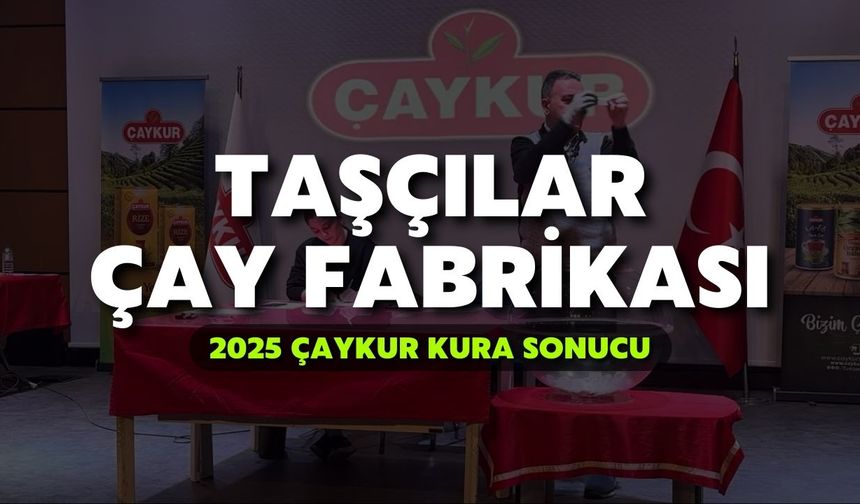2025 ÇAYKUR Kura Sonuçları | Taşçılar Çay Fabrikası