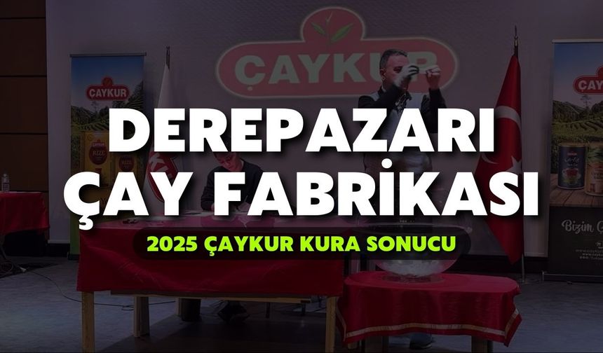 2025 ÇAYKUR Kura Sonuçları | Derepazarı Çay Fabrikası