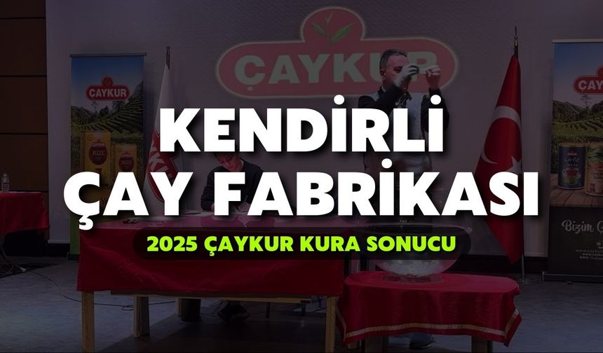 2025 ÇAYKUR Kura Sonuçları | Kendirli Çay Fabrikası