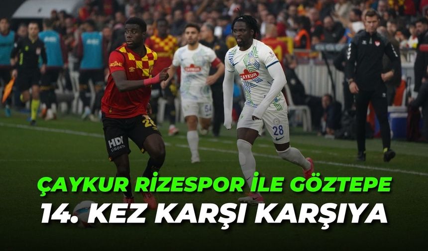 Çaykur Rizespor ile Göztepe 14. Kez Karşı Karşıya