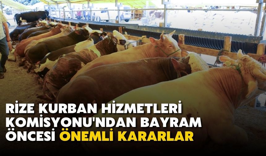 Rize Kurban Hizmetleri Komisyonu'ndan Bayram Öncesi Önemli Kararlar