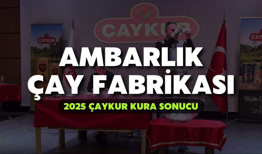 2025 ÇAYKUR Kura Sonuçları | Ambarlık Çay Fabrikası