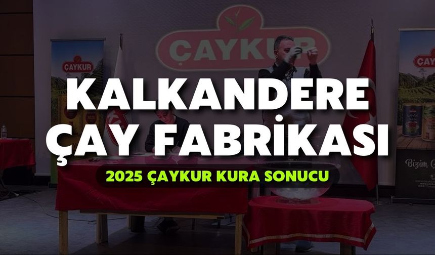2025 ÇAYKUR Kura Sonuçları | Kalkandere Çay Fabrikası