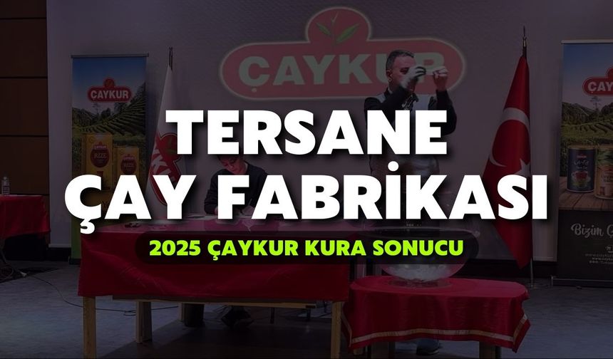 2025 ÇAYKUR Kura Sonuçları | Tersane Çay Fabrikası