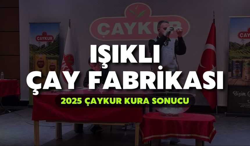 2025 ÇAYKUR Kura Sonuçları | Işıklı Çay Fabrikası