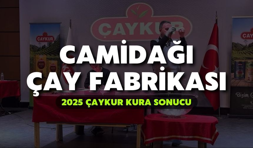 2025 ÇAYKUR Kura Sonuçları | Camidağı Çay Fabrikası