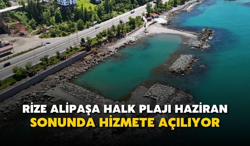 Rize Alipaşa Halk Plajı Haziran Sonunda Hizmete Açılıyor