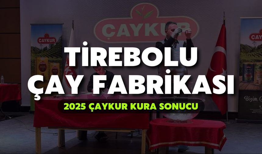 2025 ÇAYKUR Kura Sonuçları | Tirebolu Çay Fabrikası