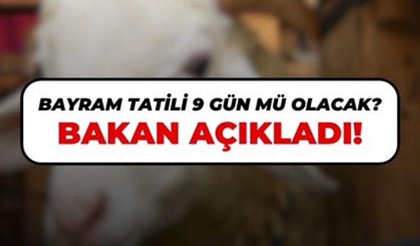 Bayram tatili 9 gün olacak? Bakan açıkladı...