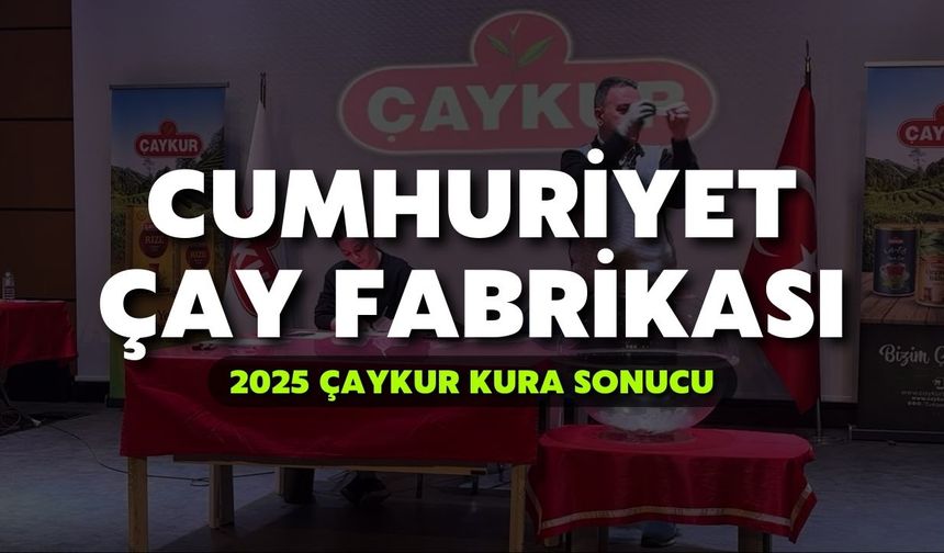 2025 ÇAYKUR Kura Sonuçları | Cumhuriyet Çay Fabrikası