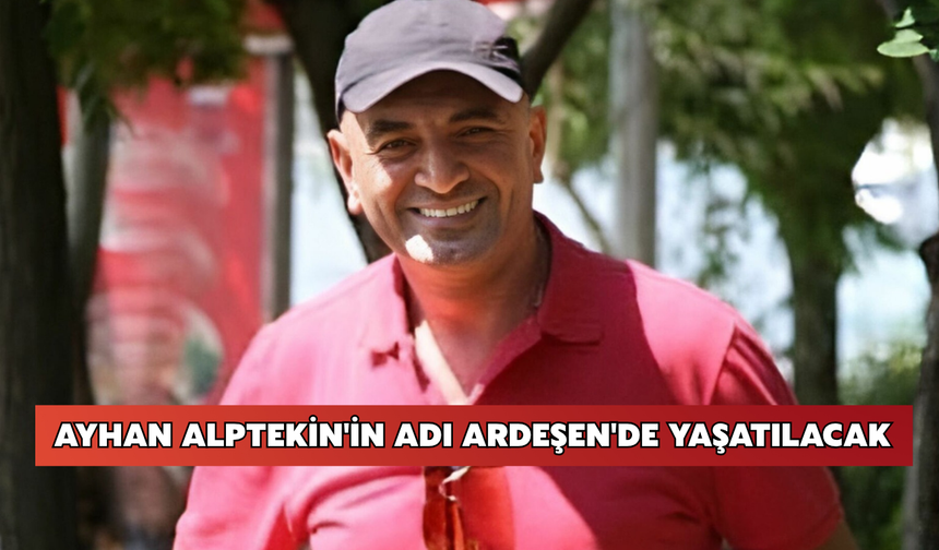 Ayhan Alptekin'in Adı Ardeşen'de Yaşatılacak