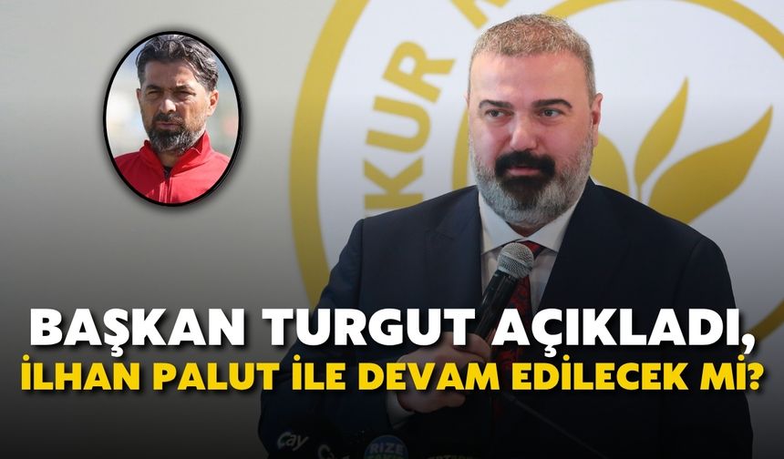 Başkan Turgut Açıkladı, İlhan Palut ile devam edilecek mi?