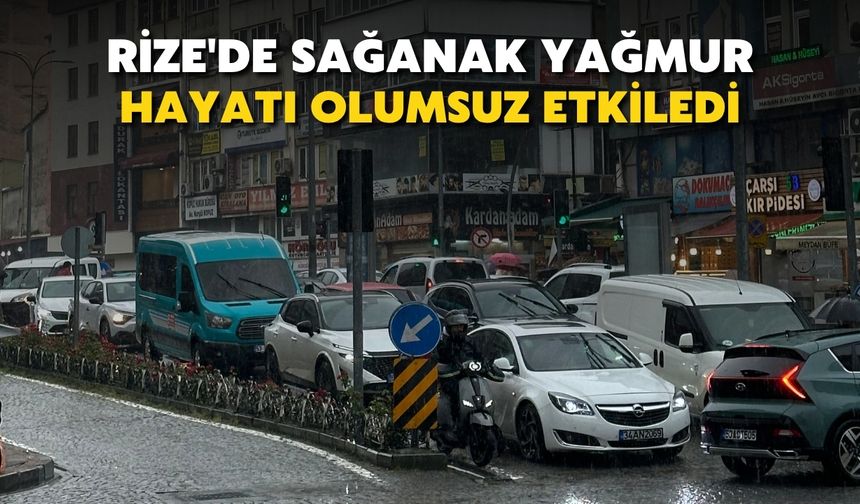 Rize'de sağanak yağmur hayatı olumsuz etkiledi