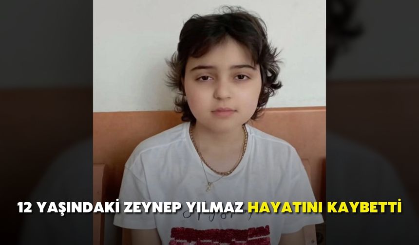 12 Yaşındaki Zeynep Yılmaz Hayatını Kaybetti