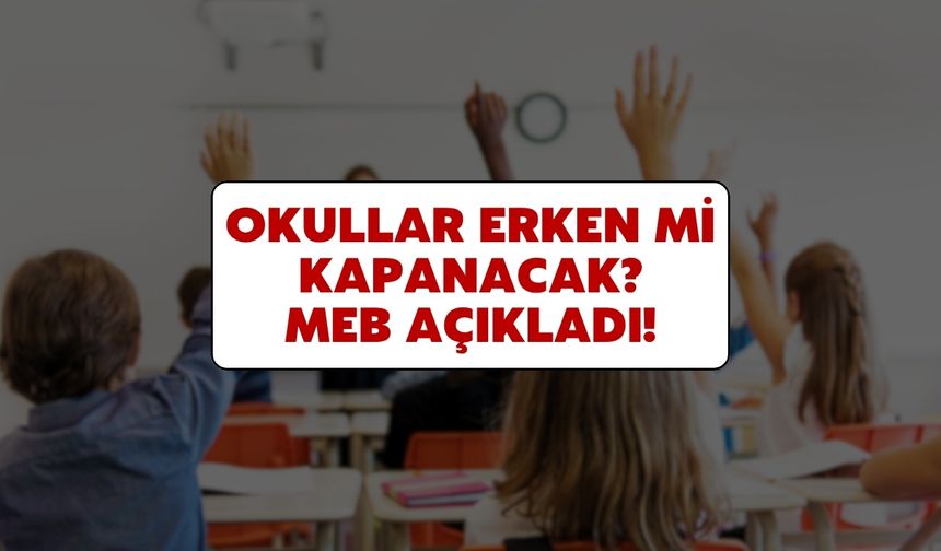 Okullar erken mi kapanacak? MEB açıkladı: Okullar 20 Haziran'da mı kapanacak?