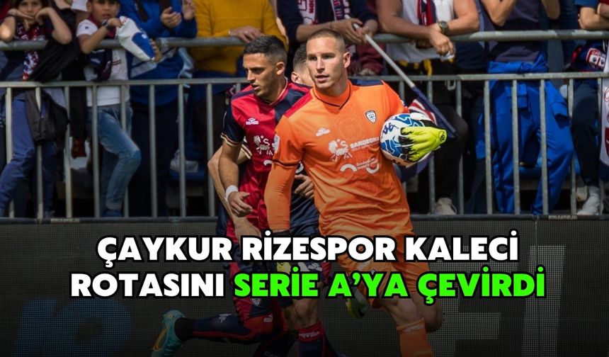 Çaykur Rizespor Kaleci Rotasını Serie A’ya Çevirdi