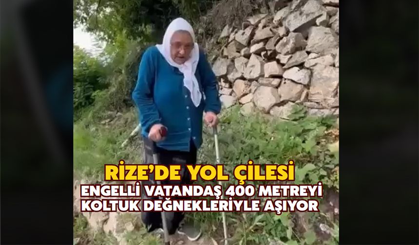 Rize’de Yol Çilesi: Engelli Vatandaş 400 Metreyi Koltuk Değnekleriyle Aşıyor