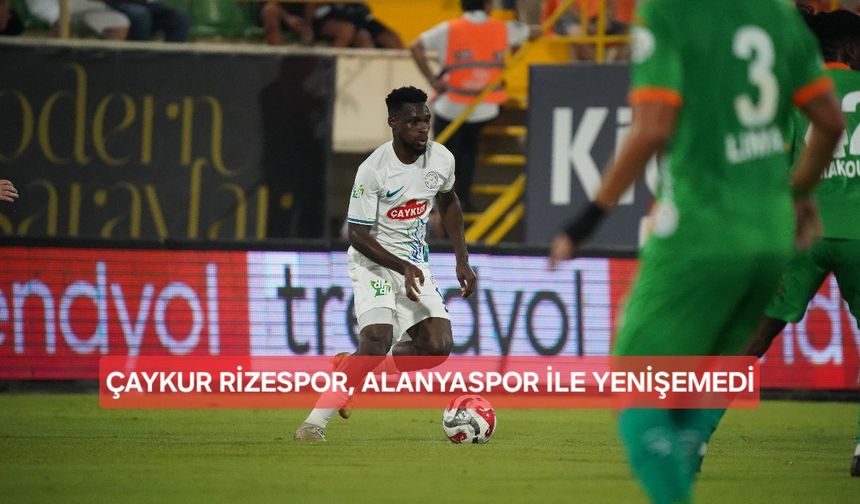 Çaykur Rizespor, Alanyaspor ile yenişemedi
