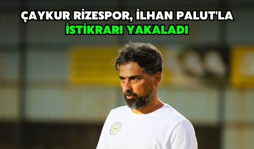 Çaykur Rizespor, İlhan Palut'la İstikrarı Yakaladı
