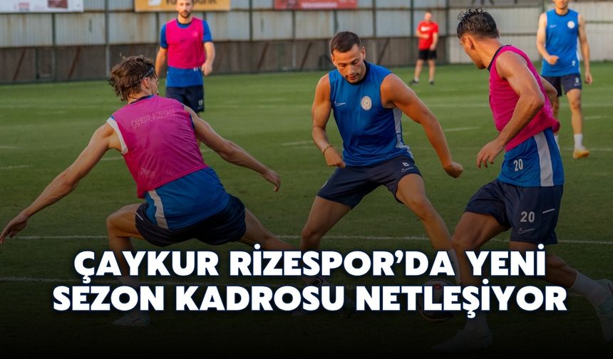 Çaykur Rizespor’da Yeni Sezon Kadrosu Netleşiyor