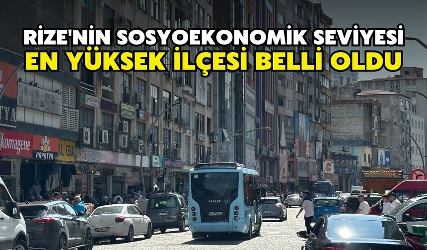 Rize'nin Sosyoekonomik Seviyesi En Yüksek İlçesi Belli Oldu