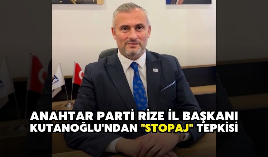 Anahtar Parti Rize İl Başkanı Kutanoğlu'ndan "Stopaj" Tepkisi
