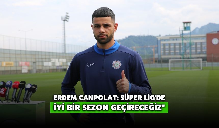 Erdem Canpolat: "Süper Lig'de İyi Bir Sezon Geçireceğiz"