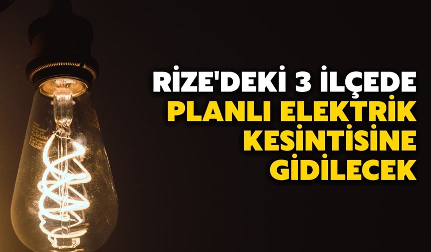 Rize'deki 3 İlçede Planlı Elektrik Kesintisine Gidilecek