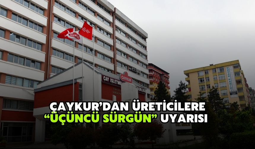 ÇAYKUR’dan Üreticilere “Üçüncü Sürgün” Uyarısı