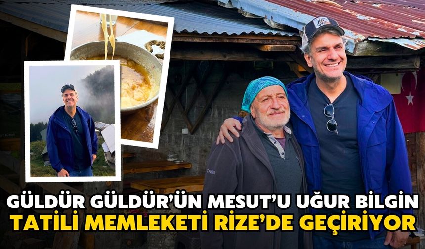 Güldür Güldür’ün Mesut’u Uğur Bilgin Tatili Memleketi Rize’de Geçiriyor