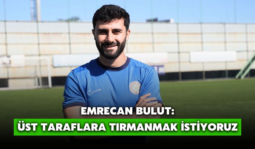 Emrecan Bulut: Üst Taraflara Tırmanmak İstiyoruz
