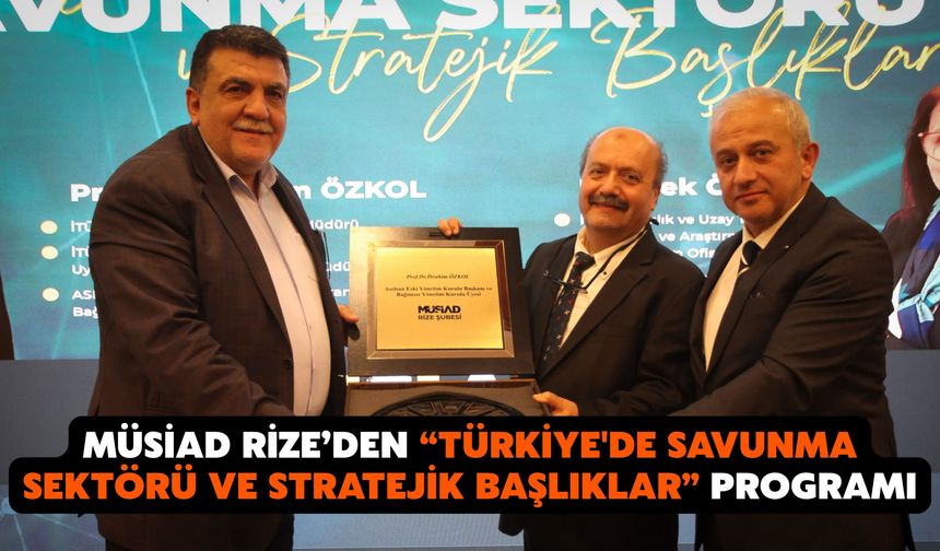 MÜSİAD Rize’den “Türkiye'de Savunma Sektörü ve Stratejik Başlıklar” Programı