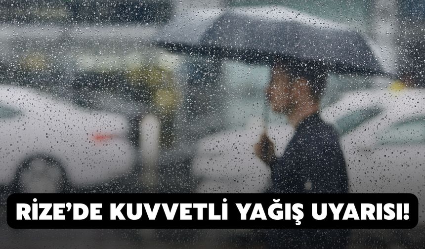 Rize’de Kuvvetli Yağış Uyarısı!
