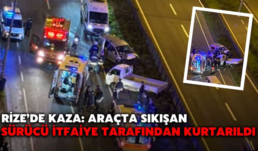 Rize’de Kaza: Araçta Sıkışan Sürücü İtfaiye Tarafından Kurtarıldı