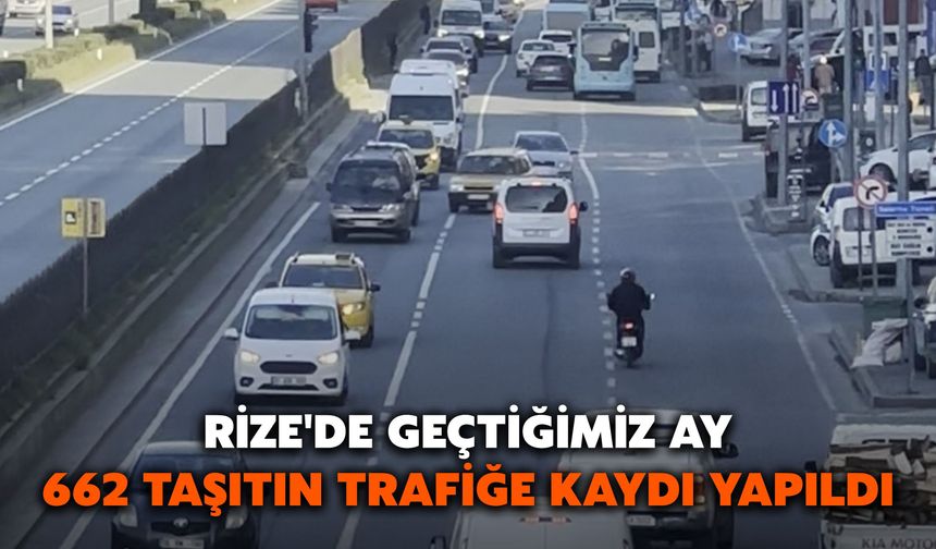 Rize'de Geçtiğimiz Ay 662 Taşıtın Trafiğe Kaydı Yapıldı